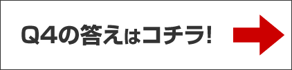 Q4の答えはコチラ！