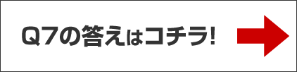 Q7の答えはコチラ！